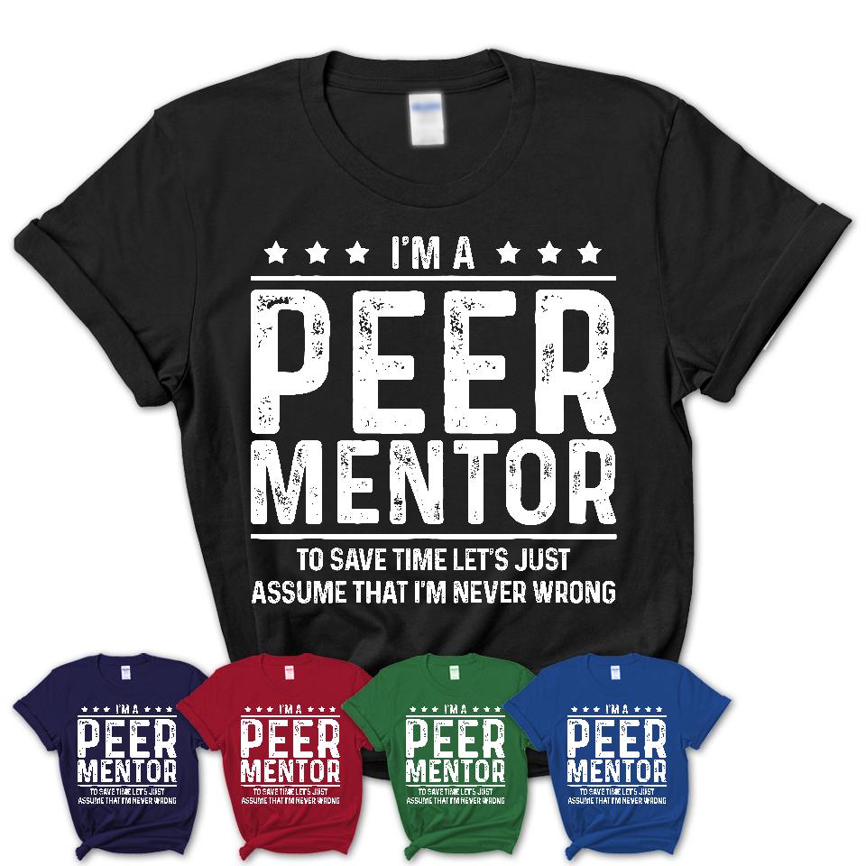 Funny Peer Mentor Never Wrong T-Shirt, New Job Gift for Coworker