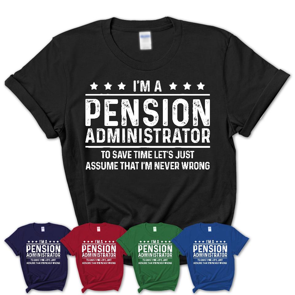 Funny Pension Administrator Never Wrong T-Shirt, New Job Gift for Coworker
