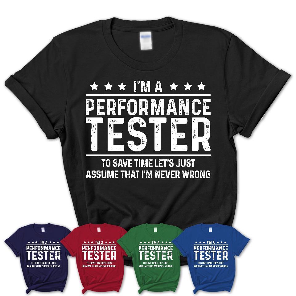 Funny Performance Tester Never Wrong T-Shirt, New Job Gift for Coworker