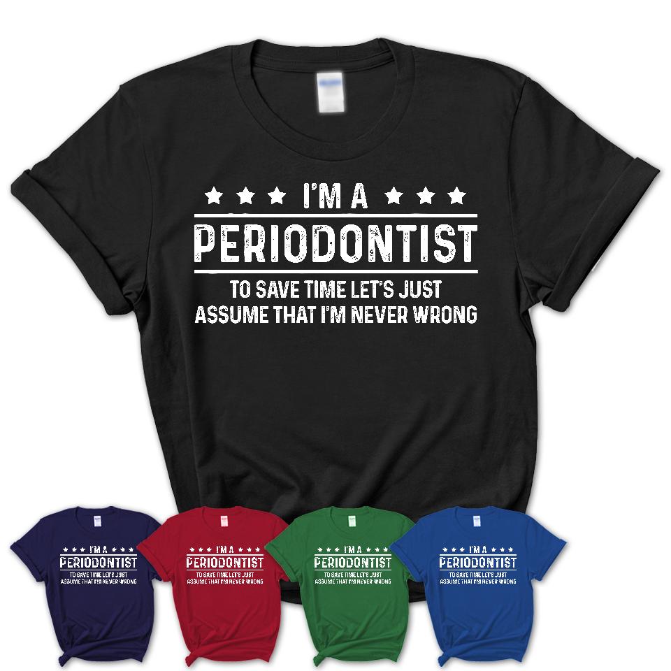 Funny Periodontist Never Wrong T-Shirt, New Job Gift for Coworker