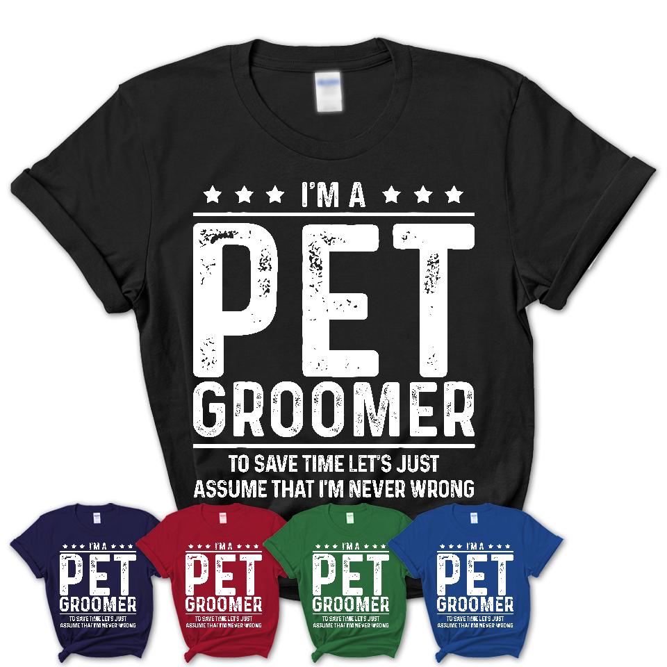 Funny Pet Groomer Never Wrong T-Shirt, New Job Gift for Coworker