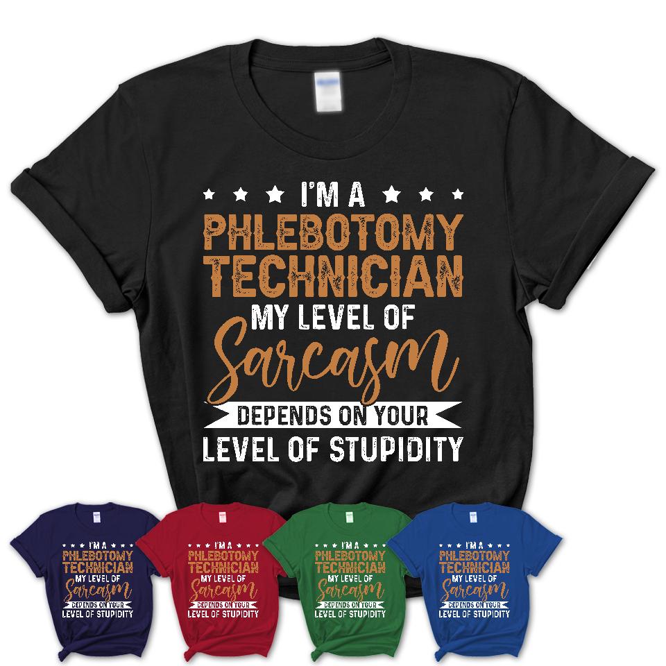 Funny Phlebotomy Technician Shirt My Level of Sarcasm Depends on Your Level Of Stupidity T Shirt