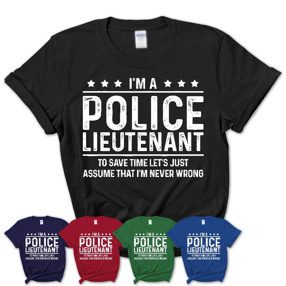 Funny Police Lieutenant Never Wrong T-Shirt, New Job Gift for Coworker