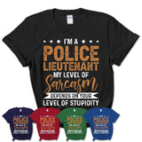 Funny Police Lieutenant Shirt My Level of Sarcasm Depends on Your Level Of Stupidity T Shirt