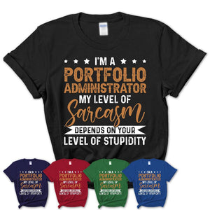 Funny Portfolio Administrator Shirt My Level of Sarcasm Depends on Your Level Of Stupidity T Shirt