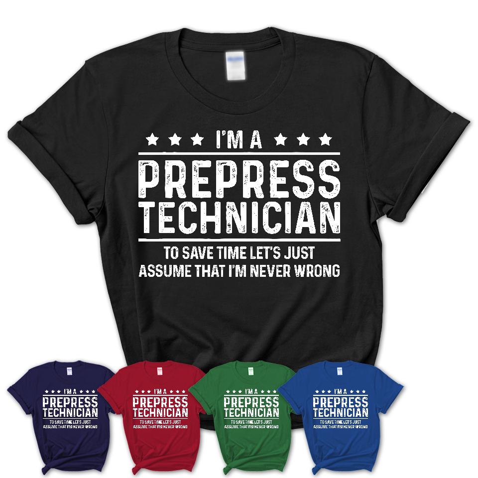 Funny Prepress Technician Never Wrong T-Shirt, New Job Gift for Coworker