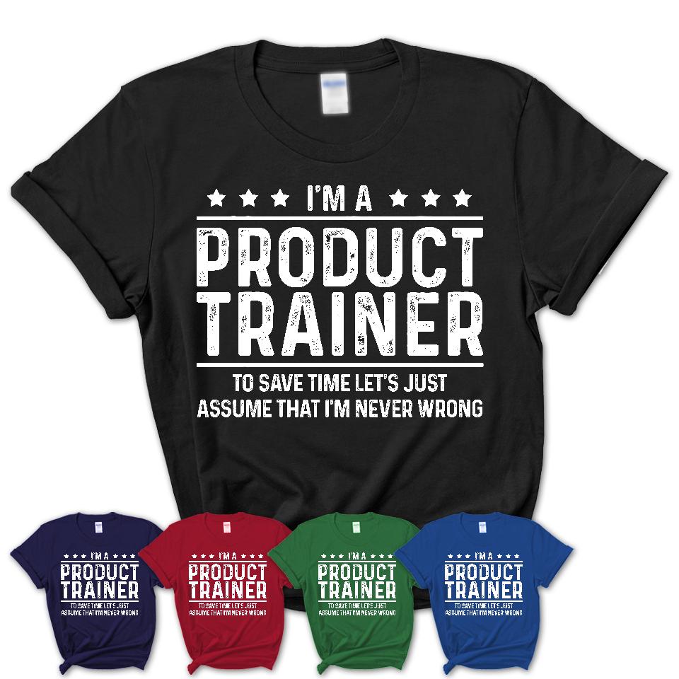 Funny Product Trainer Never Wrong T-Shirt, New Job Gift for Coworker