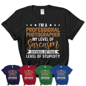 Funny Professional Photographer Shirt My Level of Sarcasm Depends on Your Level Of Stupidity T Shirt