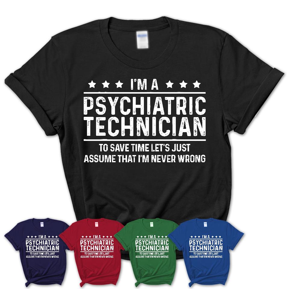 Funny Psychiatric Technician Never Wrong T-Shirt, New Job Gift for Coworker
