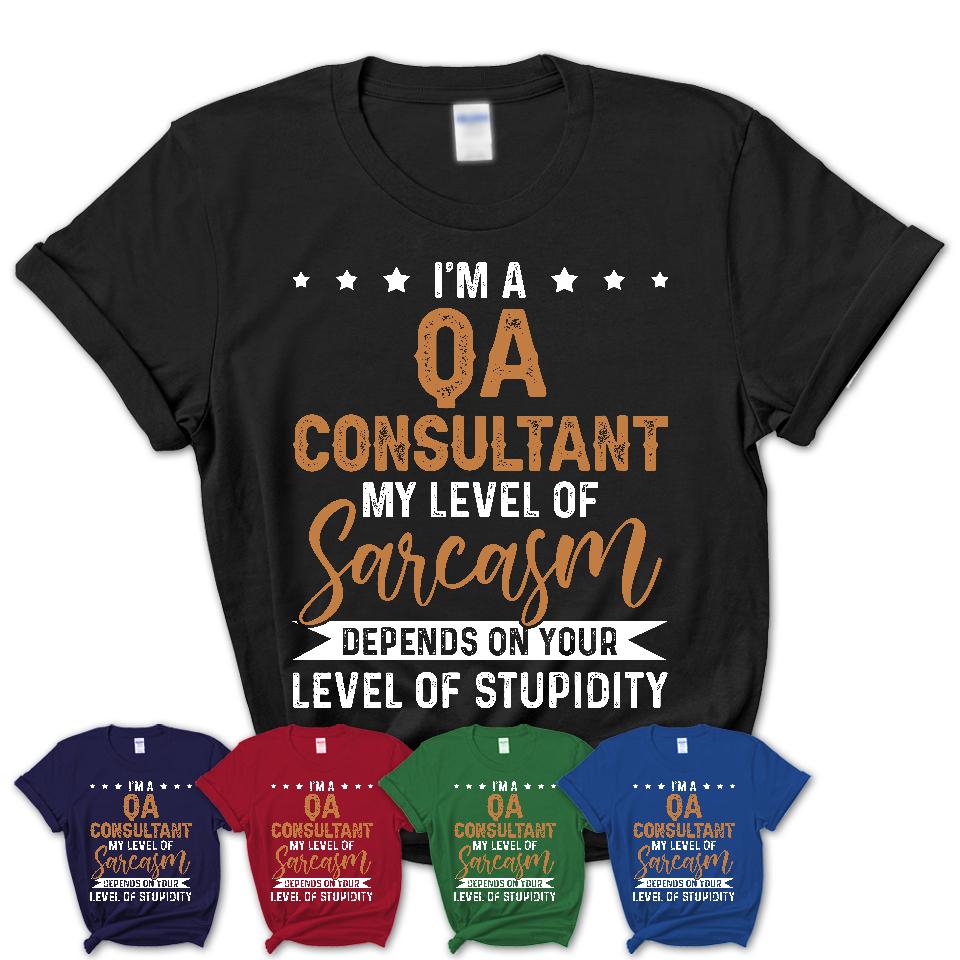 Funny Qa Consultant Shirt My Level of Sarcasm Depends on Your Level Of Stupidity T Shirt