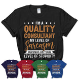 Funny Quality Consultant Shirt My Level of Sarcasm Depends on Your Level Of Stupidity T Shirt