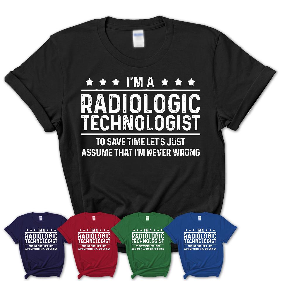 Funny Radiologic Technologist Never Wrong T-Shirt, New Job Gift for Coworker