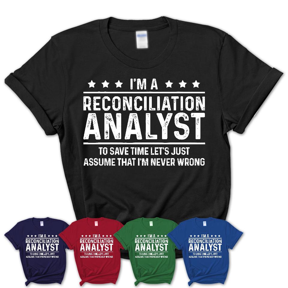 Funny Reconciliation Analyst Never Wrong T-Shirt, New Job Gift for Coworker