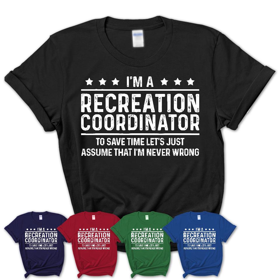 Funny Recreation Coordinator Never Wrong T-Shirt, New Job Gift for Coworker