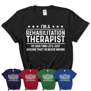 Funny Rehabilitation Therapist Never Wrong T-Shirt, New Job Gift for Coworker