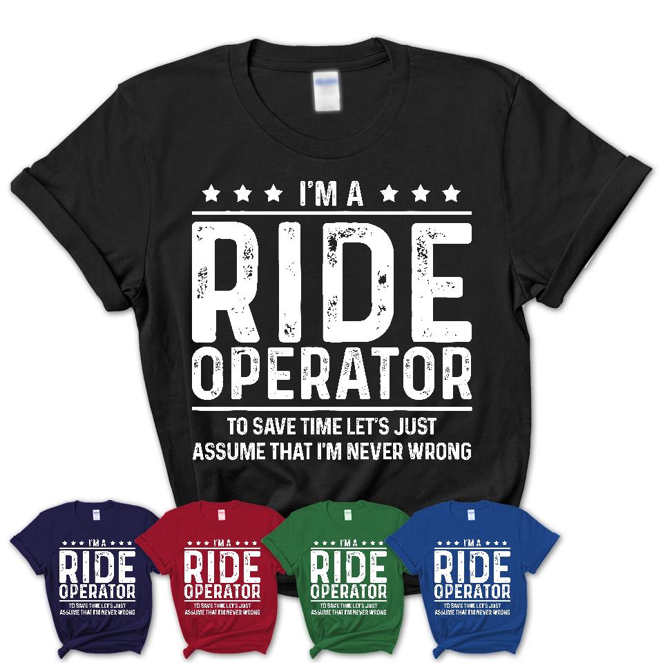 Funny Ride Operator Never Wrong T-Shirt, New Job Gift for Coworker