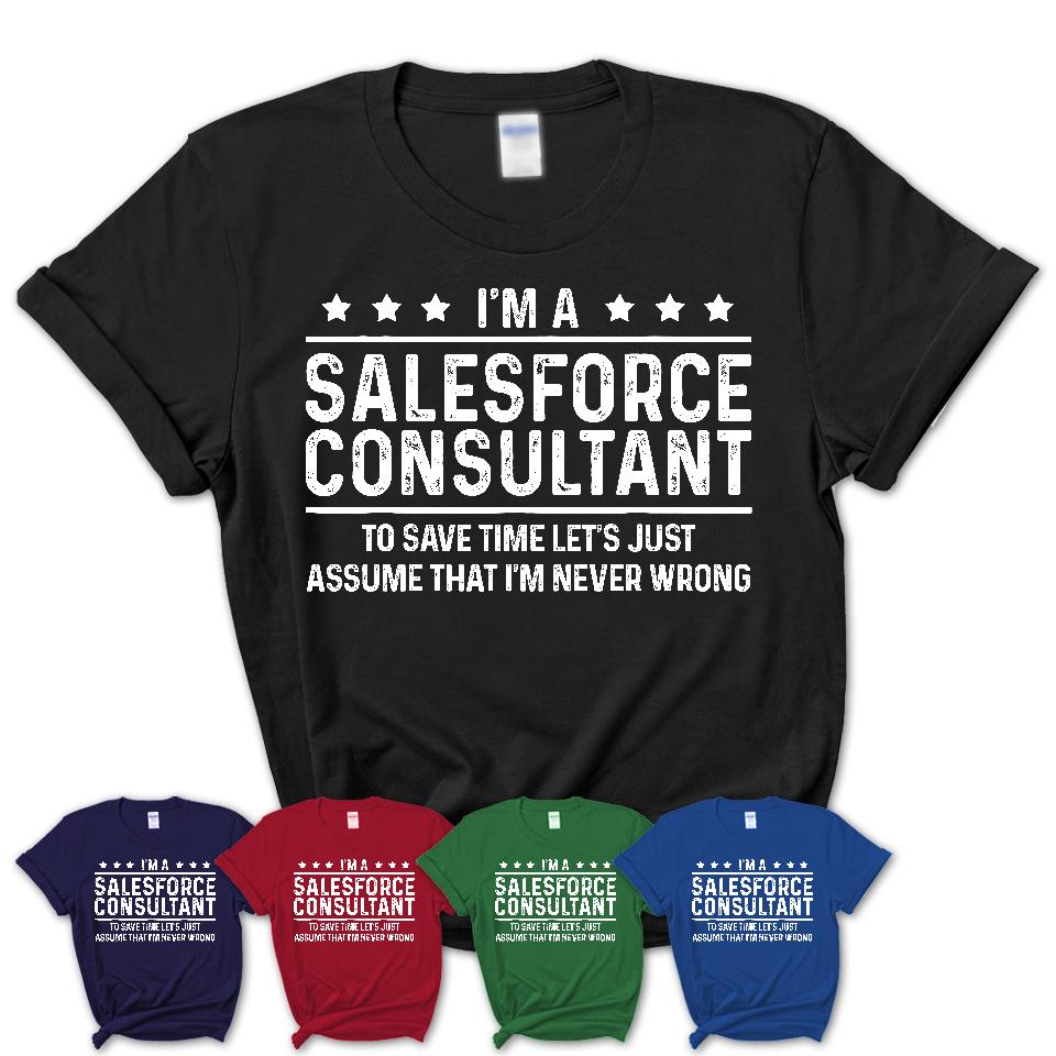 Funny Salesforce Consultant Never Wrong T-Shirt, New Job Gift for Coworker