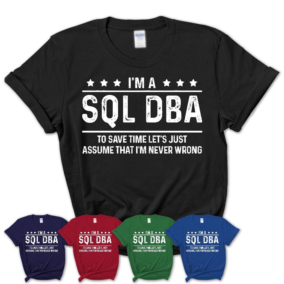 Funny Sql Dba Never Wrong T-Shirt, New Job Gift for Coworker