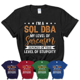 Funny Sql Dba Shirt My Level of Sarcasm Depends on Your Level Of Stupidity T Shirt