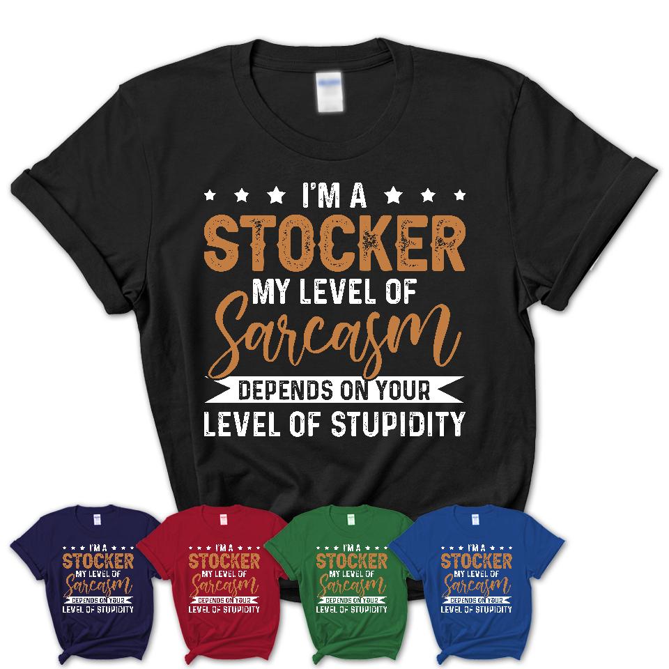 Funny Stocker Shirt My Level of Sarcasm Depends on Your Level Of Stupidity T Shirt