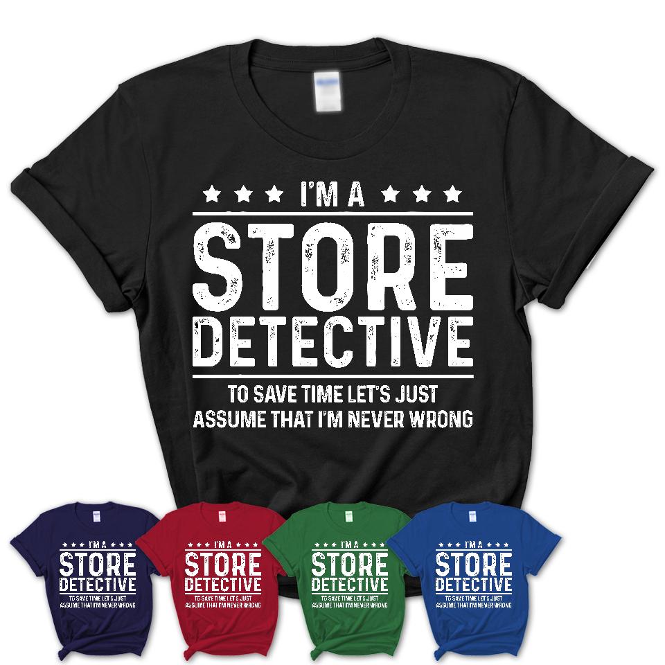 Funny Store Detective Never Wrong T-Shirt, New Job Gift for Coworker