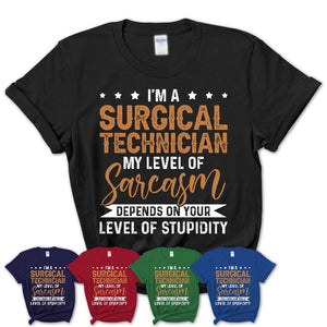 Funny Surgical Technician Shirt My Level of Sarcasm Depends on Your Level Of Stupidity T Shirt