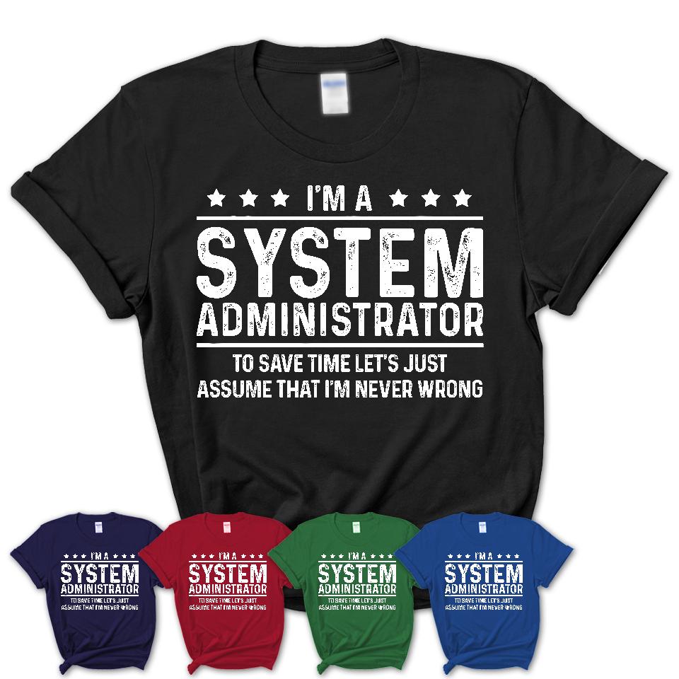 Funny System Administrator Never Wrong T-Shirt, New Job Gift for Coworker