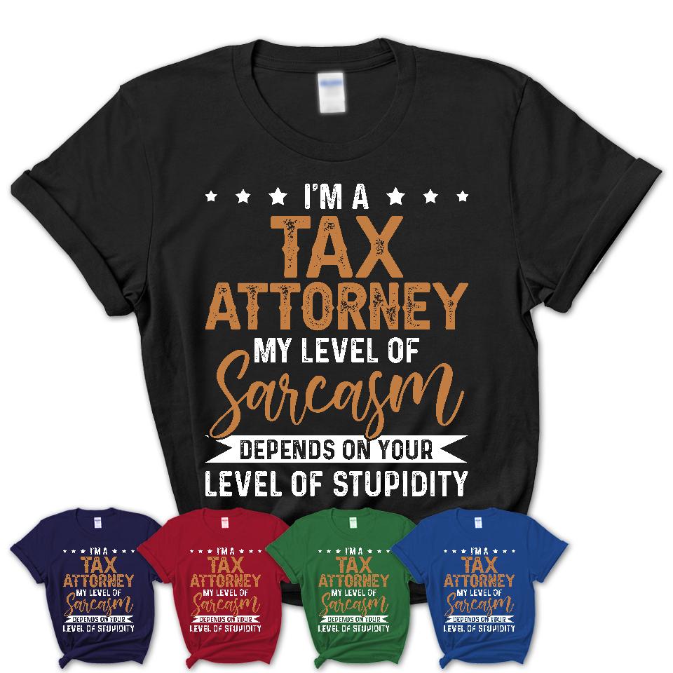 Funny Tax Attorney Shirt My Level of Sarcasm Depends on Your Level Of Stupidity T Shirt