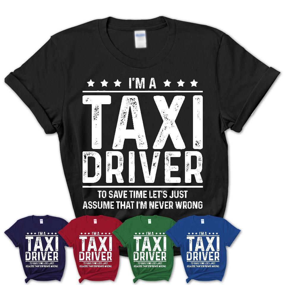 Funny Taxi Driver Never Wrong T-Shirt, New Job Gift for Coworker