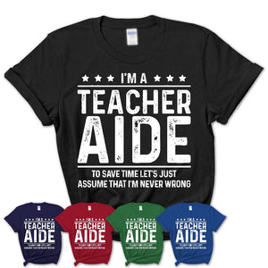 Funny Teacher Aide Never Wrong T-Shirt, New Job Gift for Coworker