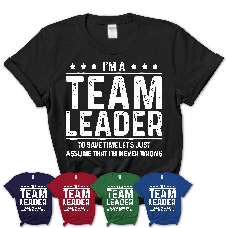 Funny Team Leader Never Wrong T-Shirt, New Job Gift for Coworker