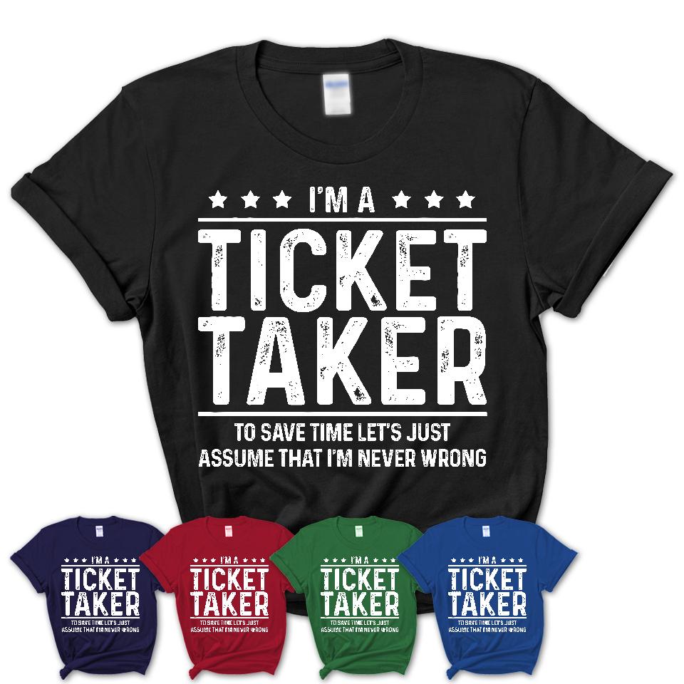 Funny Ticket Taker Never Wrong T-Shirt, New Job Gift for Coworker