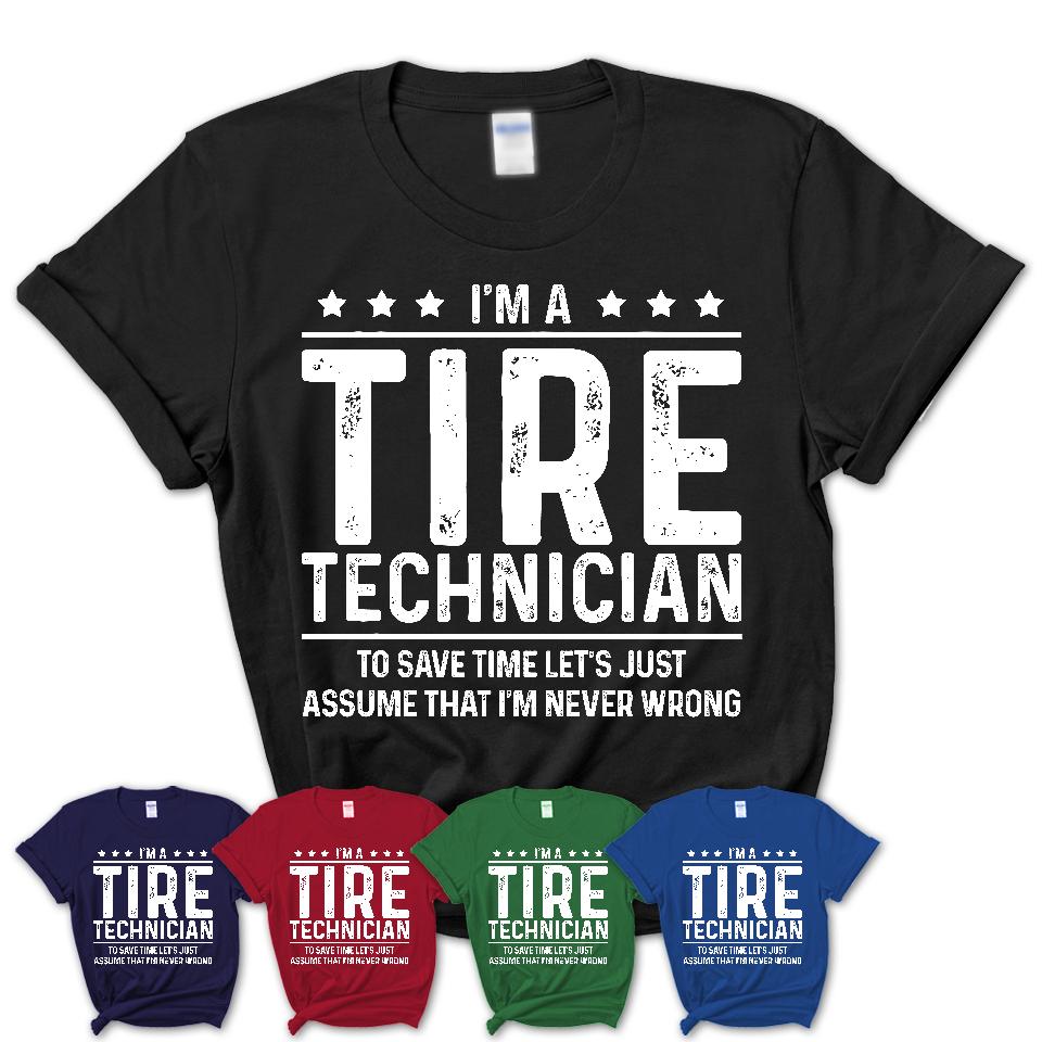 Funny Tire Technician Never Wrong T-Shirt, New Job Gift for Coworker