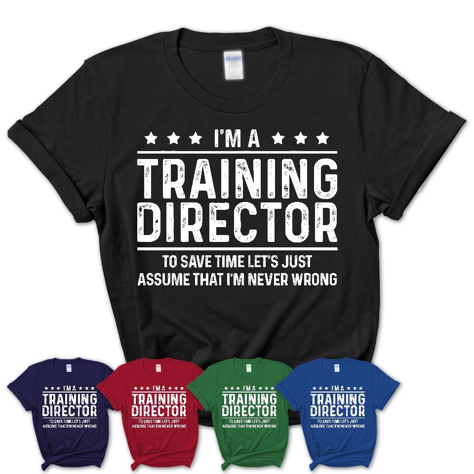 Funny Training Director Never Wrong T-Shirt, New Job Gift for Coworker
