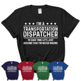 Funny Transportation Dispatcher Never Wrong T-Shirt, New Job Gift for Coworker