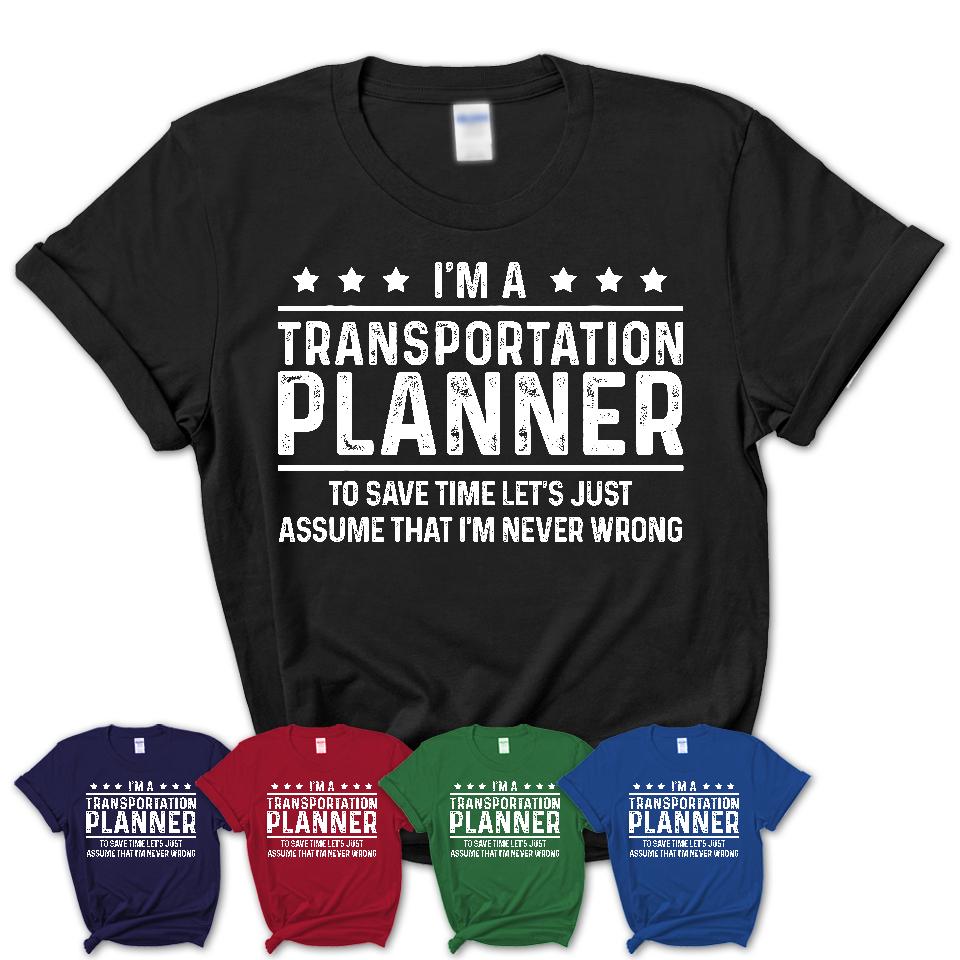 Funny Transportation Planner Never Wrong T-Shirt, New Job Gift for Coworker