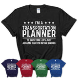 Funny Transportation Planner Never Wrong T-Shirt, New Job Gift for Coworker