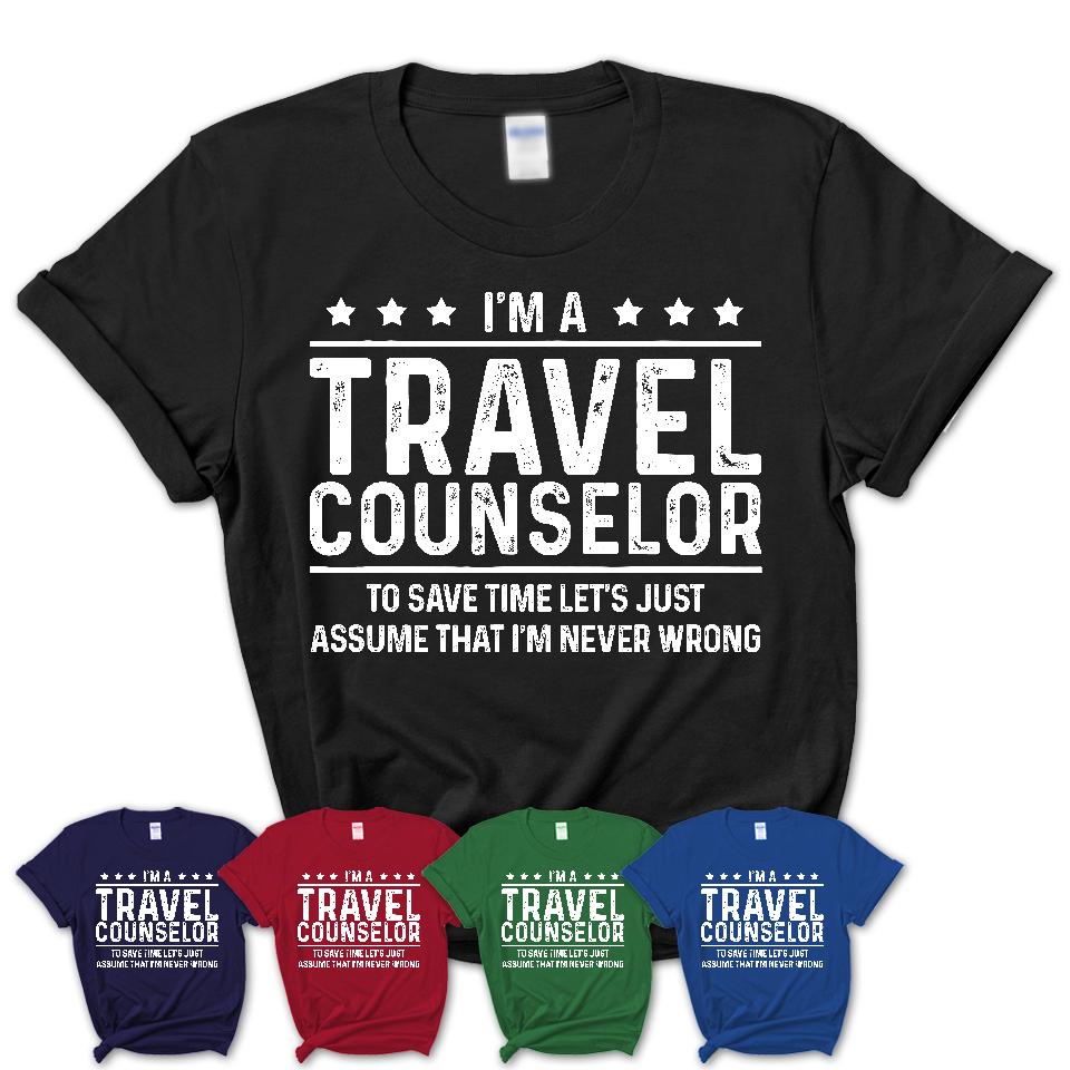 Funny Travel Counselor Never Wrong T-Shirt, New Job Gift for Coworker