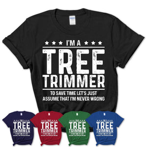 Funny Tree Trimmer Never Wrong T-Shirt, New Job Gift for Coworker