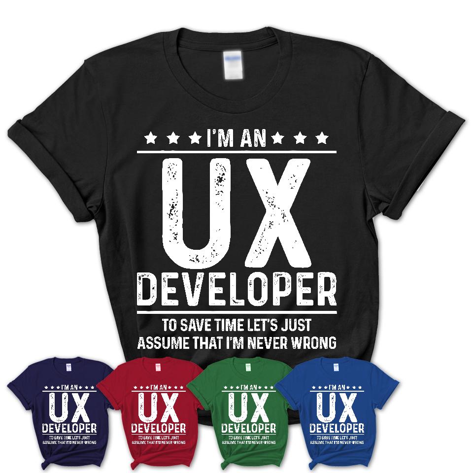 Funny Ux Developer Never Wrong T-Shirt, New Job Gift for Coworker