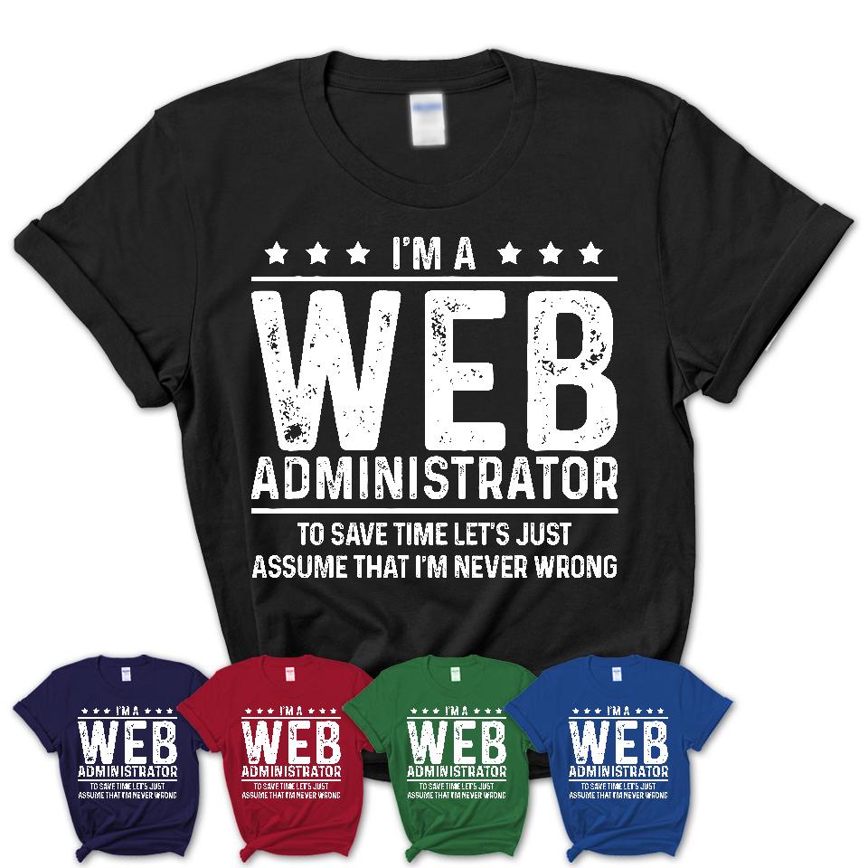 Funny Web Administrator Never Wrong T-Shirt, New Job Gift for Coworker