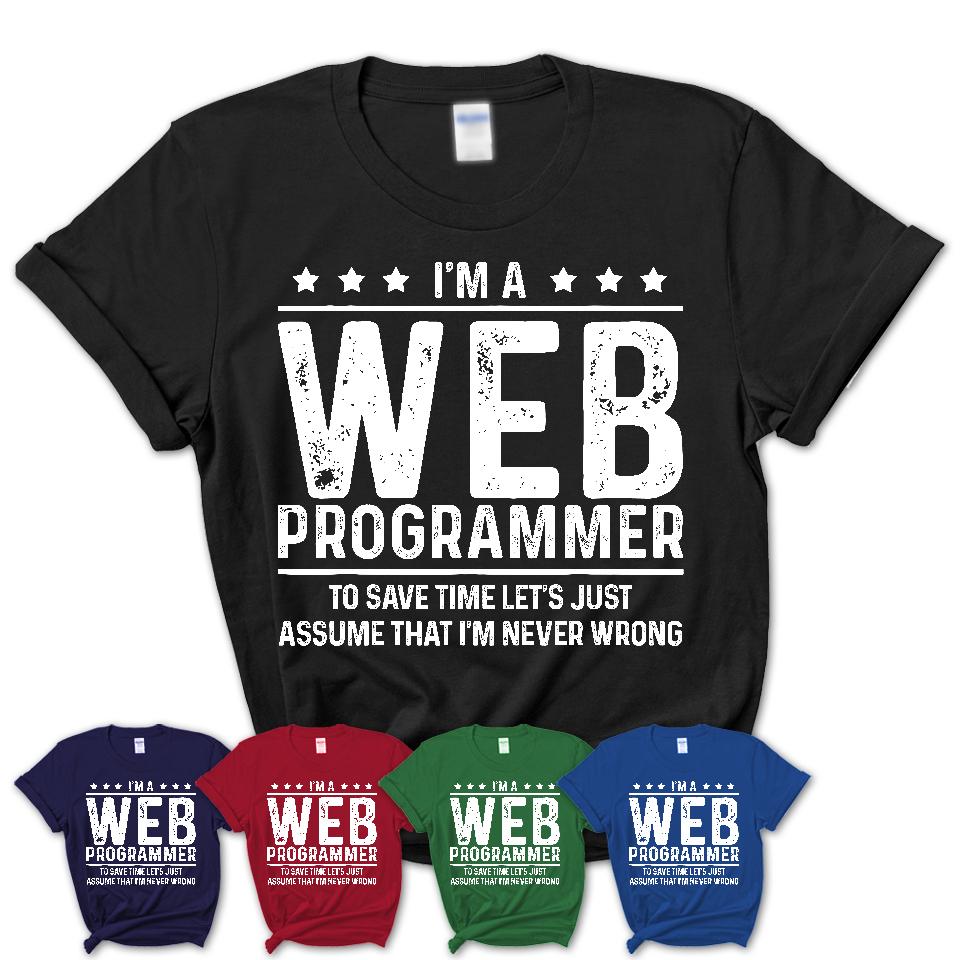Funny Web Programmer Never Wrong T-Shirt, New Job Gift for Coworker