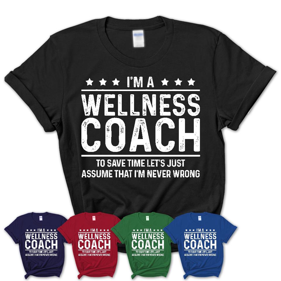 Funny Wellness Coach Never Wrong T-Shirt, New Job Gift for Coworker