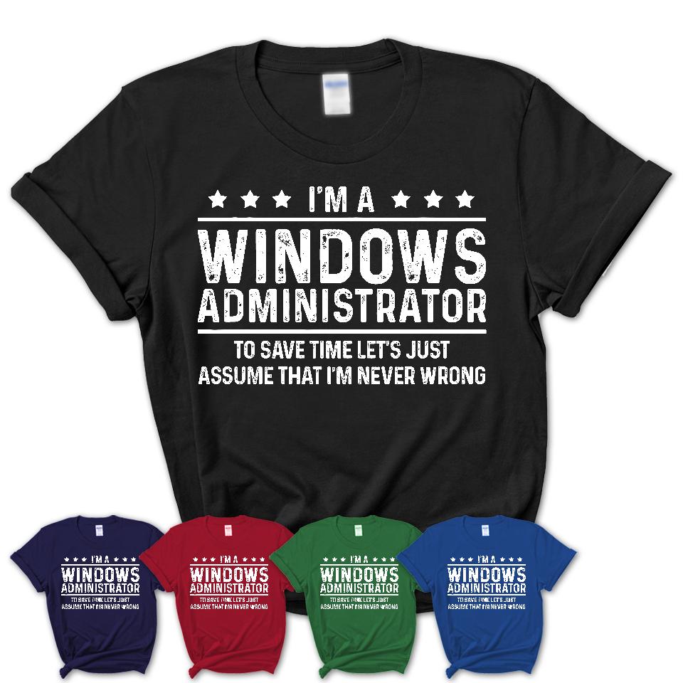 Funny Windows Administrator Never Wrong T-Shirt, New Job Gift for Coworker