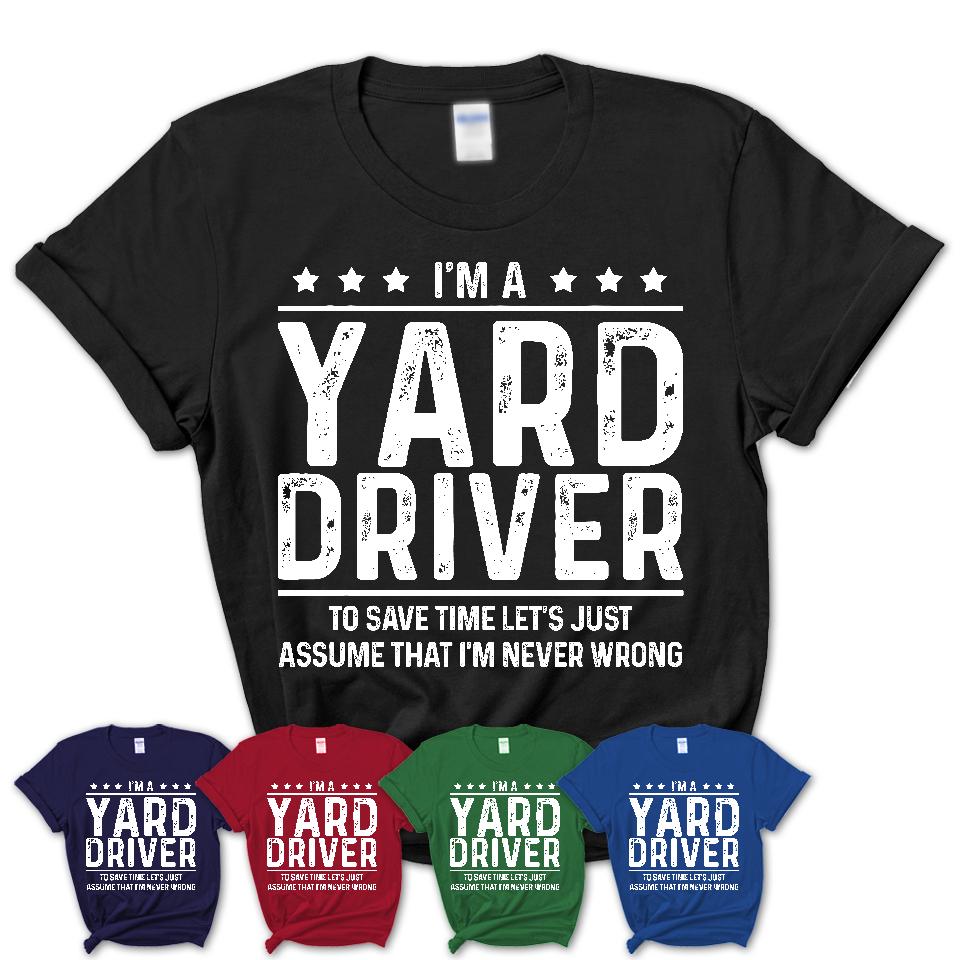 Funny Yard Driver Never Wrong T-Shirt, New Job Gift for Coworker