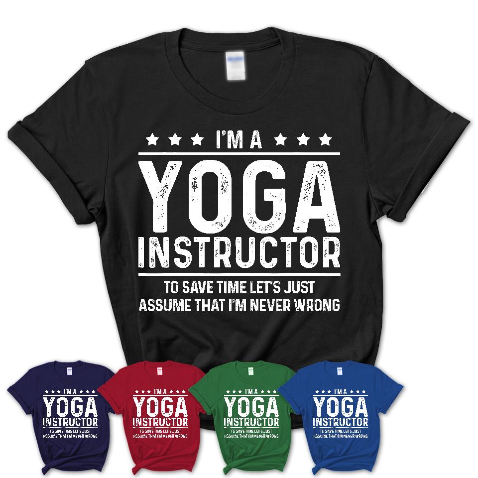 Funny Yoga Instructor Never Wrong T-Shirt, New Job Gift for Coworker