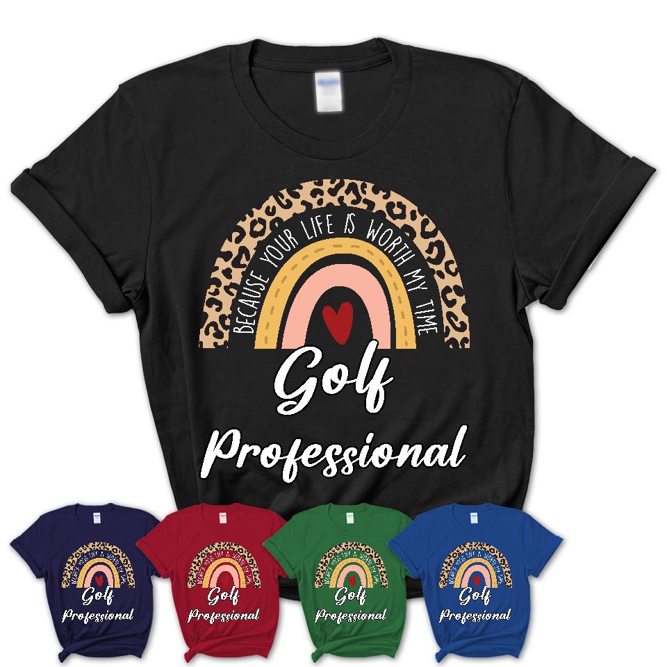 Golf Professional Because Your Life Worth My Time Rainbow T-Shirt