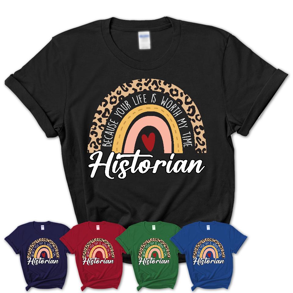 Historian Because Your Life Worth My Time Rainbow T-Shirt