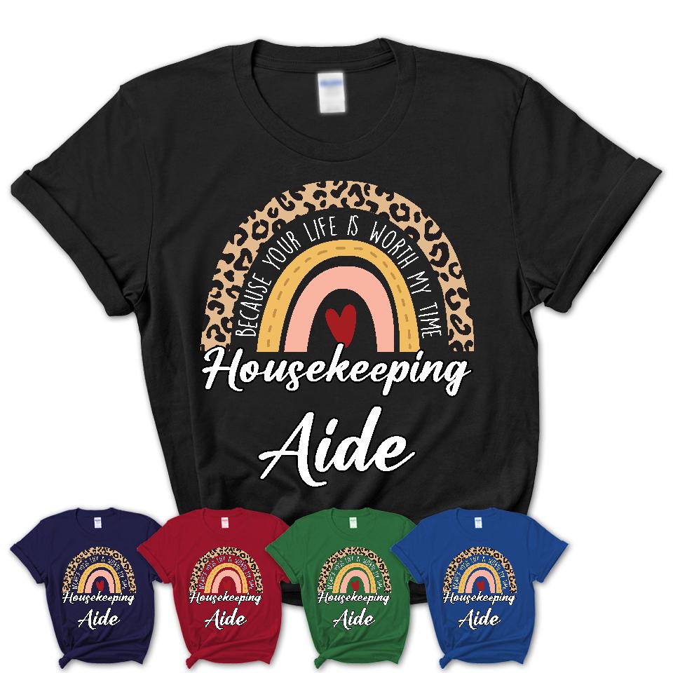 Housekeeping Aide Because Your Life Worth My Time Rainbow T-Shirt