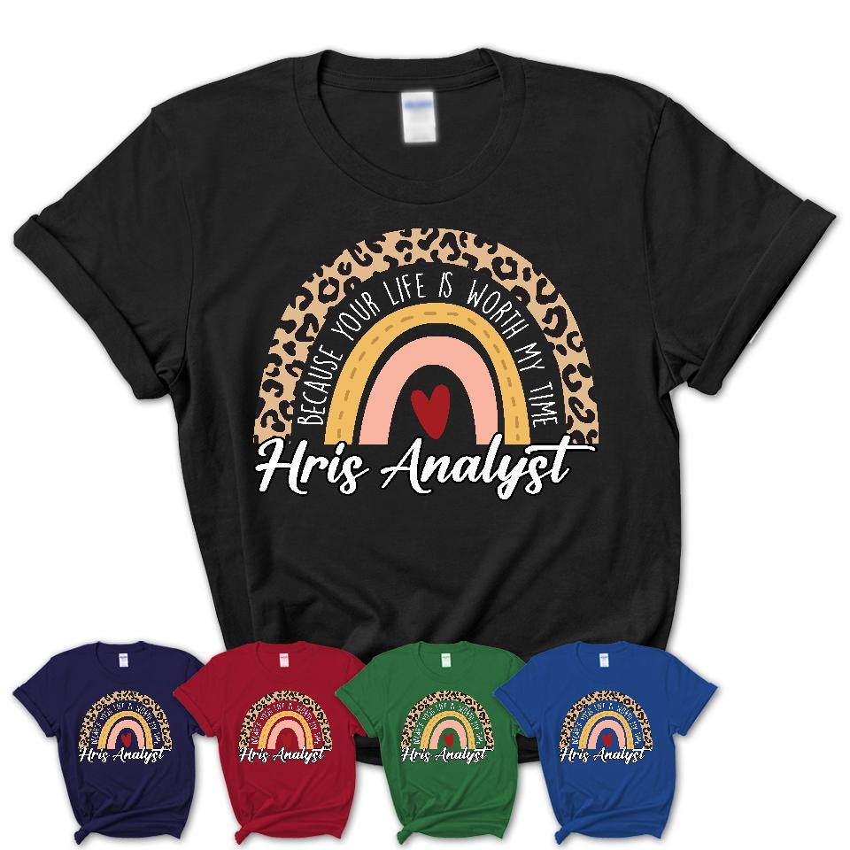 Hris Analyst Because Your Life Worth My Time Rainbow T-Shirt